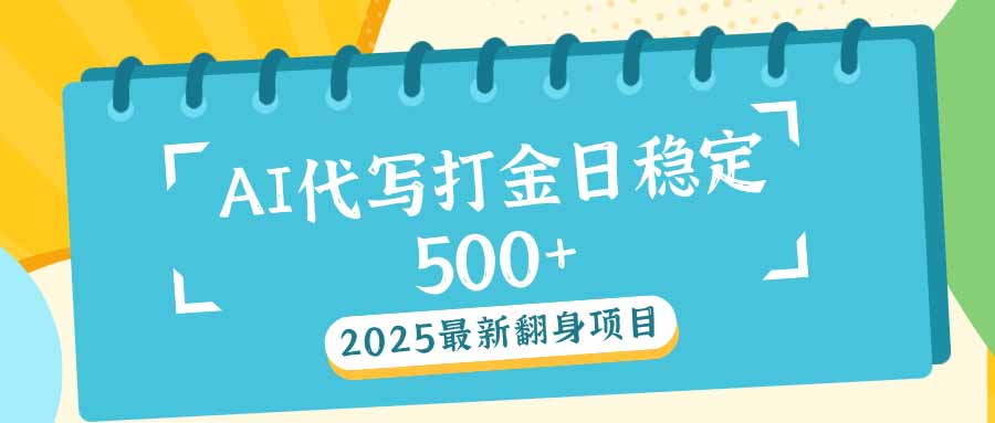 2025最新AI打金代写日稳定500+：2025最新翻身项目-优优云网创
