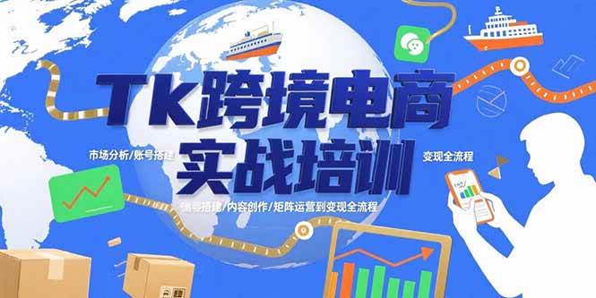 （15584期）Tk跨境电商实战培训：市场分析/账号搭建/内容创作/矩阵运营到变现全流程-优优云网创
