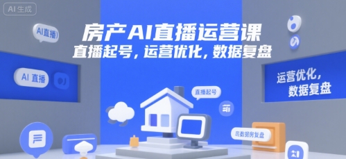 房产AI直播运营课，直播起号，运营优化，数据复盘-优优云网创