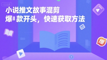 小说推文故事混剪爆款开头，快速获取方法-优优云网创