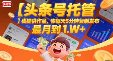 【头条号托管 】我提供作品，你每天5分钟复制发布，最高月入1W+【揭秘】-优优云网创