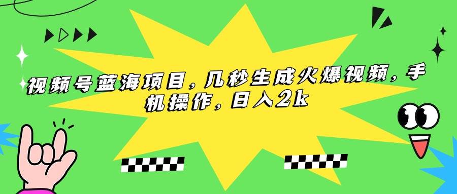 （15320期）视频号蓝海项目，几秒生成火爆视频，手机操作，日入2k-优优云网创