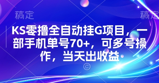 KS零撸全自动挂G项目，一部手机单号70+，可多号操作，当天出收益【揭秘】-优优云网创