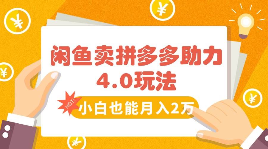 （15634期）闲鱼卖拼多多助力项目4.0玩法，蓝海市场小白也能日入1000-优优云网创