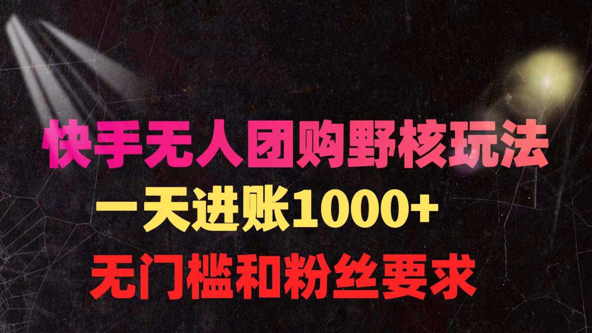 (9638期)快手无人团购带货野核玩法，一天4位数 无任何门槛-优优云网创