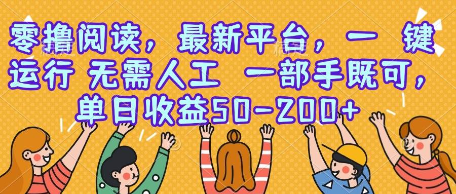 （15436期）零撸阅读，最新平台，一键运行，无需人工 一部手机即可，单日收益50-200+-优优云网创