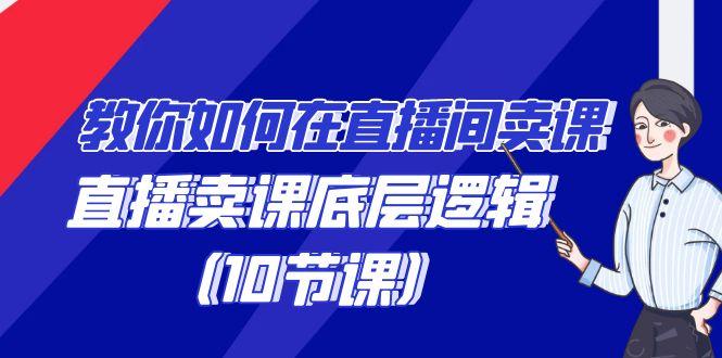 教你如何在直播间卖课的语法，直播卖课底层逻辑(10节课)-优优云网创