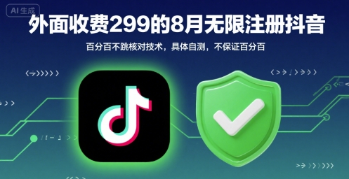 外面收299的8月无限注册抖音百分百不跳核对技术，具体自测，不保证百分百-优优云网创